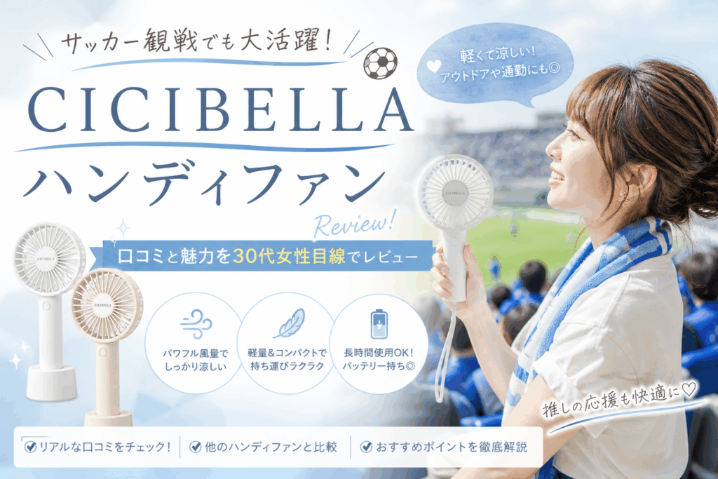 サッカー観戦でも大活躍！CICIBELLAハンディファンの口コミと魅力を30代女性目線でレビュー